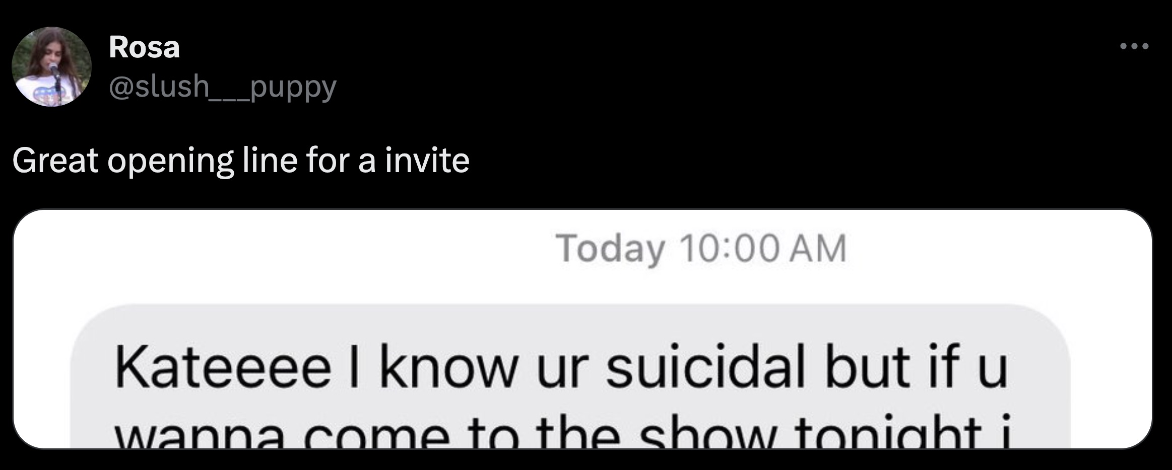 screenshot - Rosa Great opening line for a invite Today Kateeee I know ur suicidal but if u wanna come to the show tonight i